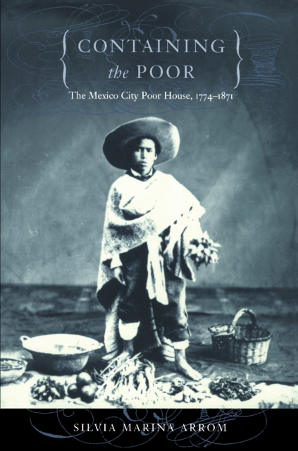 Containing the Poor : The Mexico City Poor House, 1774-1871, PDF eBook