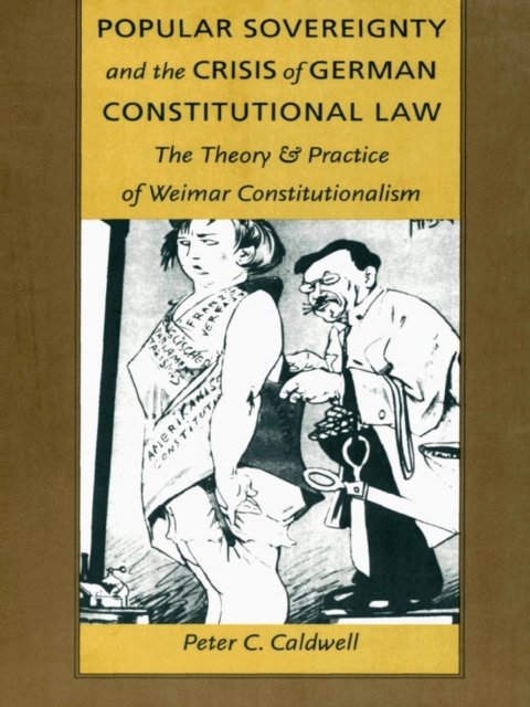 Popular Sovereignty and the Crisis of German Constitutional Law : The Theory and Practice of Weimar Constitutionalism, PDF eBook