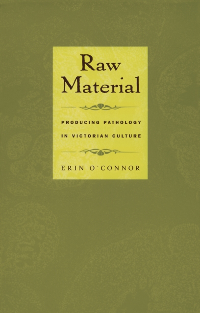 Raw Material : Producing Pathology in Victorian Culture, PDF eBook