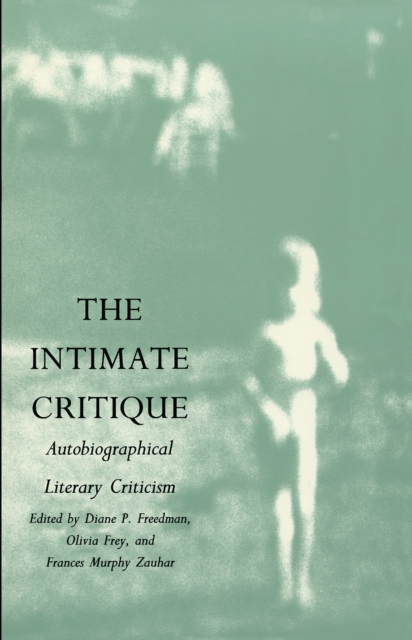 The Intimate Critique : Autobiographical Literary Criticism, PDF eBook