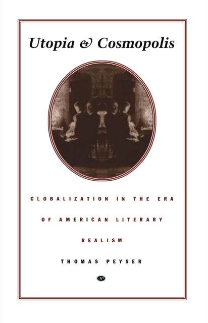 Utopia and Cosmopolis : Globalization in the Era of American Literary Realism, PDF eBook