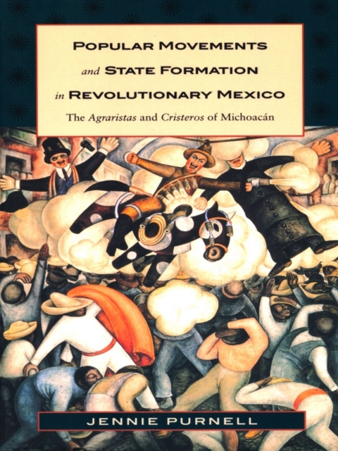 Popular Movements and State Formation in Revolutionary Mexico : The Agraristas and Cristeros of Michoacan, PDF eBook