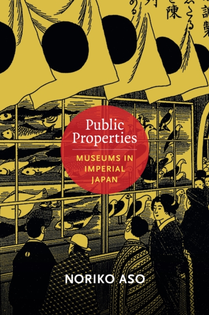 Public Properties : Museums in Imperial Japan, PDF eBook