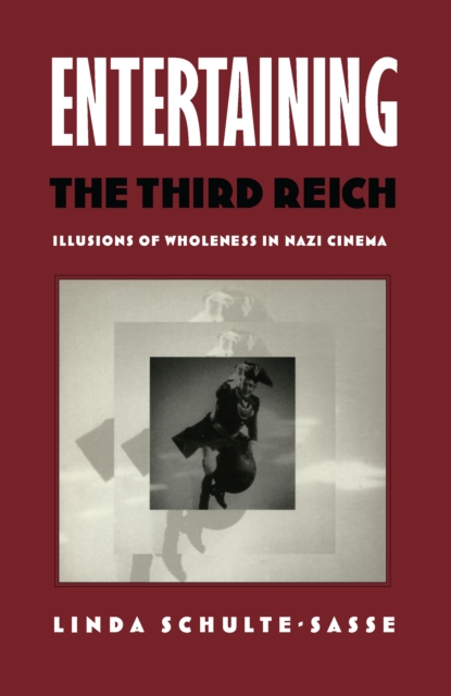 Entertaining the Third Reich : Illusions of Wholeness in Nazi Cinema, PDF eBook