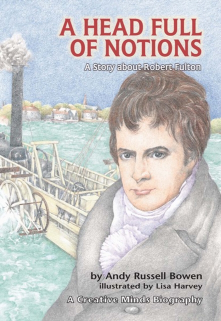 A Head Full of Notions : A Story about Robert Fulton, PDF eBook