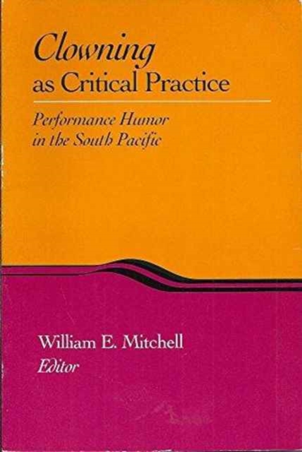Clowning as Critical Practice : Performance Humor in the South Pacific (Association for Social Anthropology in Oceania Monograph Series), Hardback Book