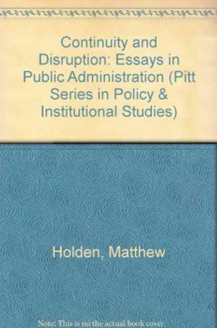 Continuity and Disruption : Essays in Public Administration (Pitt Series in Policy & Institutional Studies), Hardback Book