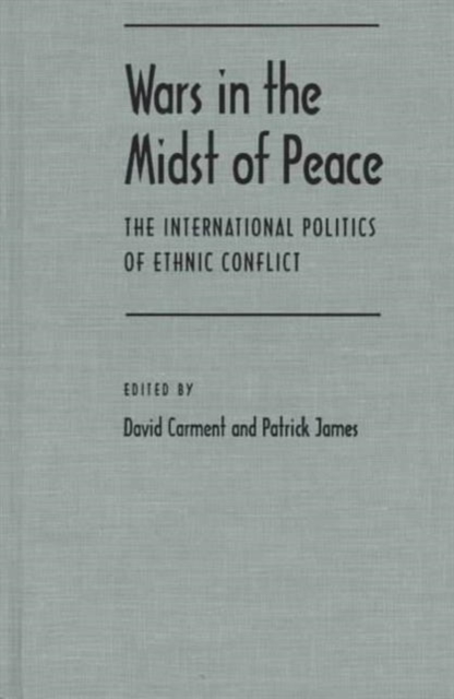 Wars in the Midst of Peace : International Politics of Ethnic Conflict (Pitt Series in Policy & Institutional Studies), Hardback Book