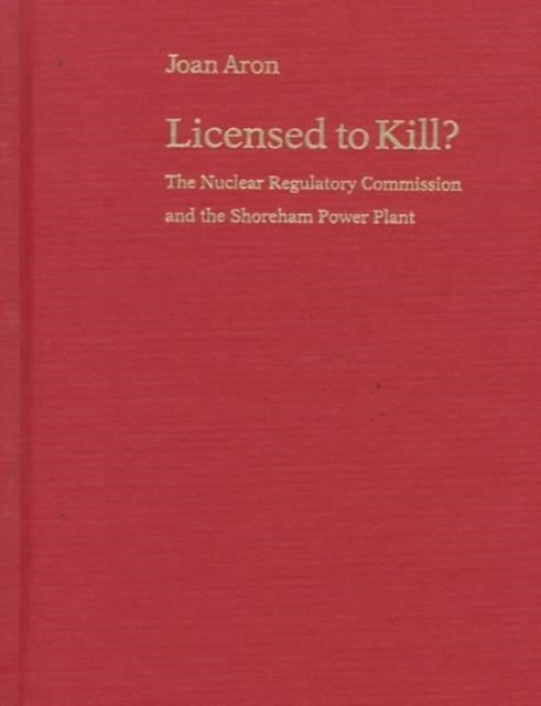 Licensed to Kill? : Nuclear Regulatory Commission and the Shoreham Power Plant (Pitt Series in Policy & Institutional Studies), Hardback Book