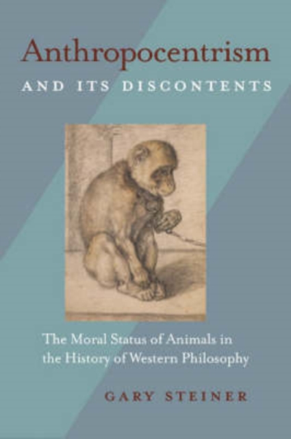 Anthropocentrism and Its Discontents : The Moral Status of Animals in the History of Western Philosophy, Hardback Book