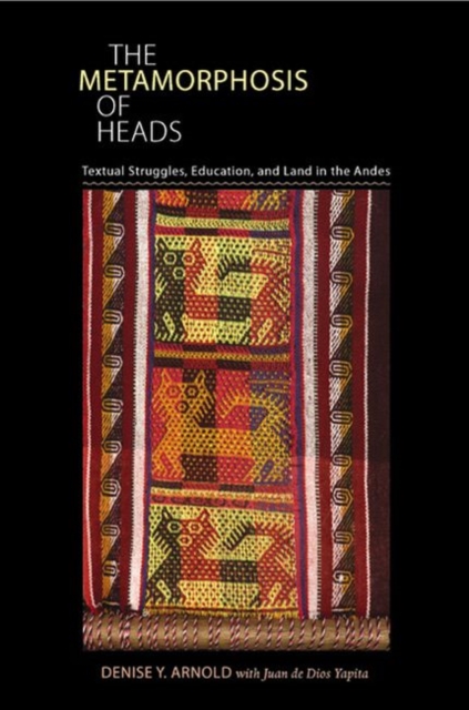 Metamorphosis of Heads, The : Textual Struggles, Education, and Land in the Andes, Hardback Book