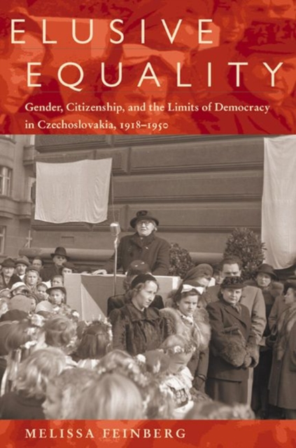Elusive Equality : Gender, Citizenship, and the Limits of Democracy in Czechoslovokia, 1918-1950, Hardback Book