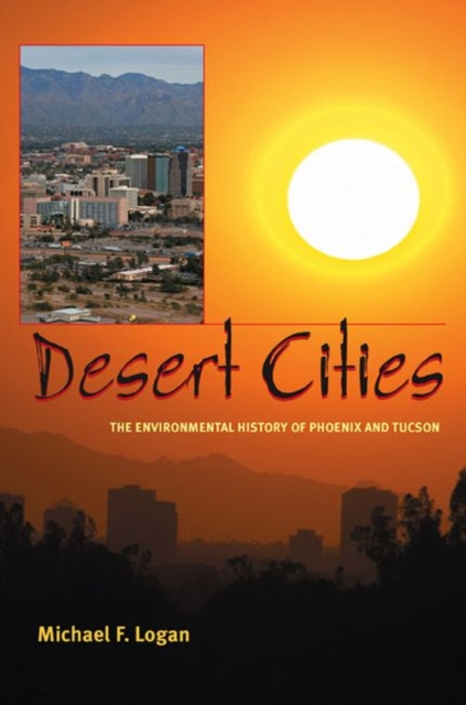 Desert Cities : The Environmental History of Phoenix and Tucson, Hardback Book