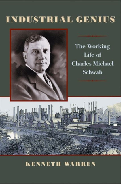 Industrial Genius : The Working Life of Charles Michael Schwab, Hardback Book