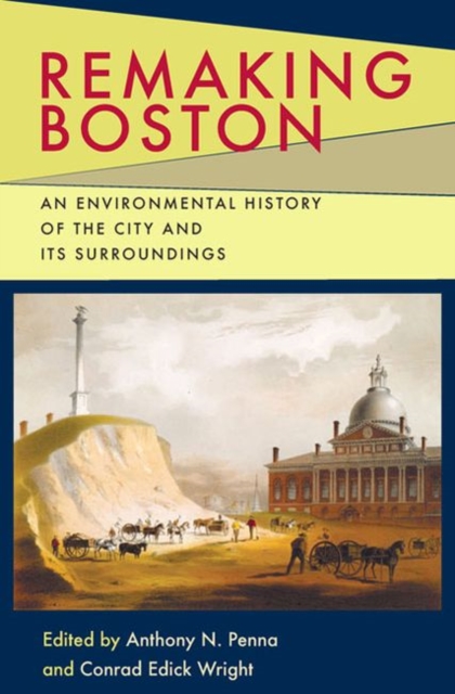 Remaking Boston : An Environmental History of the City and Its Surroundings, Hardback Book