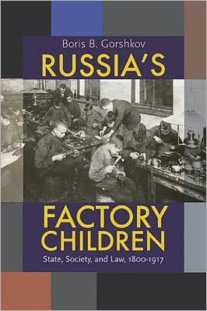 Russia's Factory Children : State, Society, and Law, 1800-1917, Hardback Book