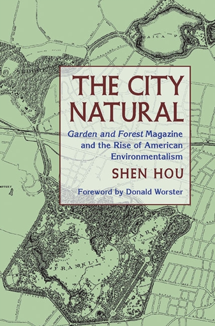 The City Natural : Garden and Forest Magazine and the Rise of American Environmentalism, Hardback Book