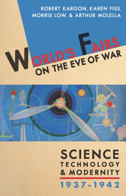 World's Fairs on the Eve of War : Science, Technology, and Modernity, 1937-1942, Hardback Book