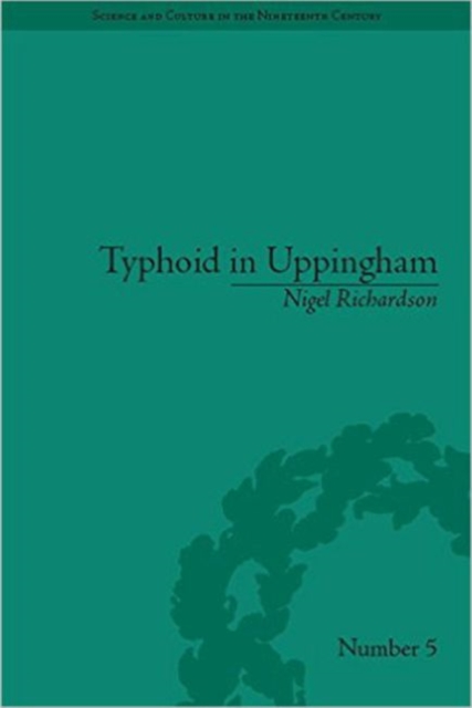 Typhoid in Uppingham : Analysis of a Victorian Town and School in Crisis, 1875-1877, Hardback Book