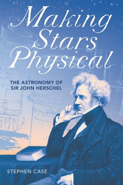 Making Stars Physical : The Astronomy of Sir John Herschel, Hardback Book