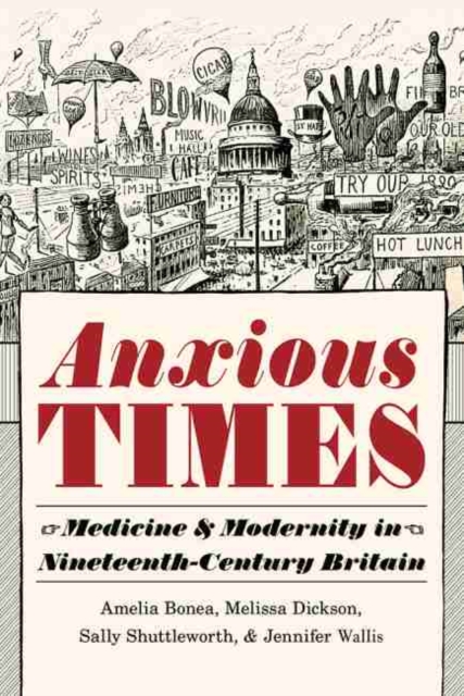 Anxious Times : Medicine and Modernity in Nineteenth-Century Britain, Hardback Book