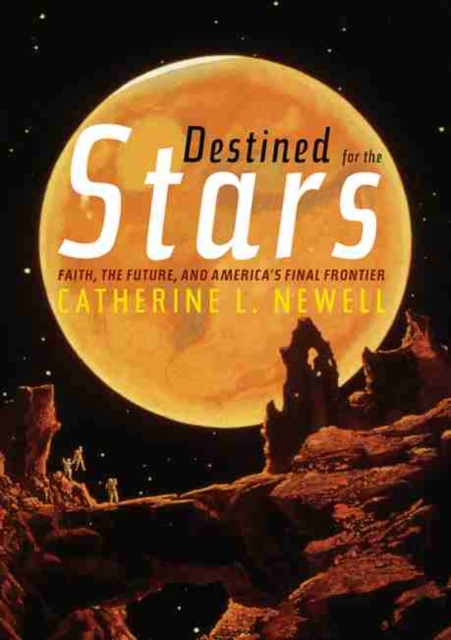 Destined for the Stars : Faith, the Future, and America's Final Frontier, Hardback Book