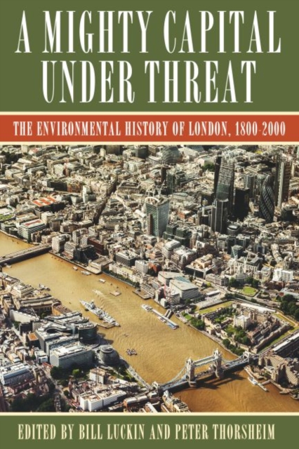 A Mighty Capital Under Threat : The Environmental History of London, 1800-2000, Hardback Book