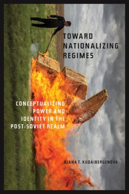 Towards Nationalizing Regimes : Conceptualizing Power and Indentity in the Post-Soviet Realm, Hardback Book