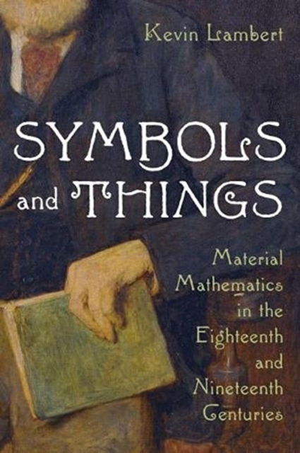 Symbols and Things : Mathematics in the Age of Steam, Hardback Book
