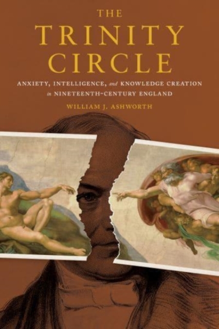 The Trinity Circle : Anxiety, Intelligence, and Knowledge Creation in Nineteenth-Century England, Hardback Book