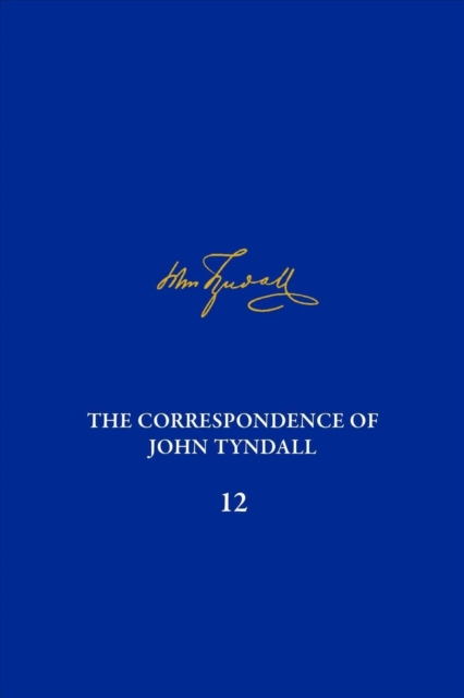 The Correspondence of John Tyndall, Volume 12 : The Correspondence, March 1871–May 1872, Hardback Book