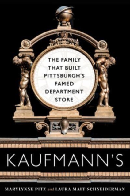 Kaufmann's : The Family That Built Pittsburgh’s Famed Department Store, Hardback Book