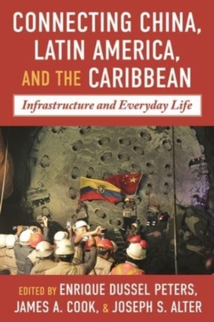 China-Latin America and the Caribbean : Infrastructure, Connectivity, and Everyday Life, Hardback Book