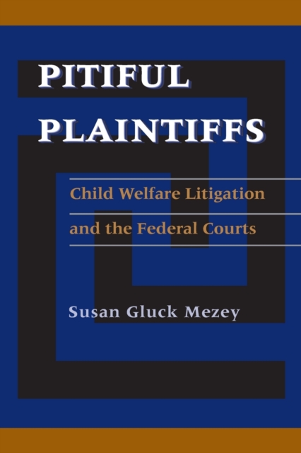 Pitiful Plaintiffs : Child Welfare Litigation and the Federal Courts, Paperback / softback Book
