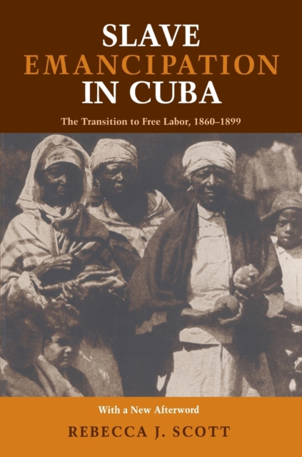 Slave Emancipation in Cuba : The Transition to Free Labor, 1860-1899, Paperback / softback Book