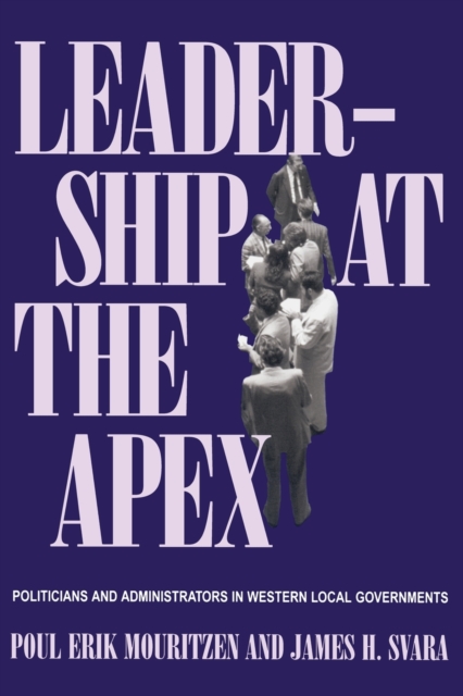 Leadership At The Apex : Politicians and Administrators in Western Local Governments, Paperback / softback Book