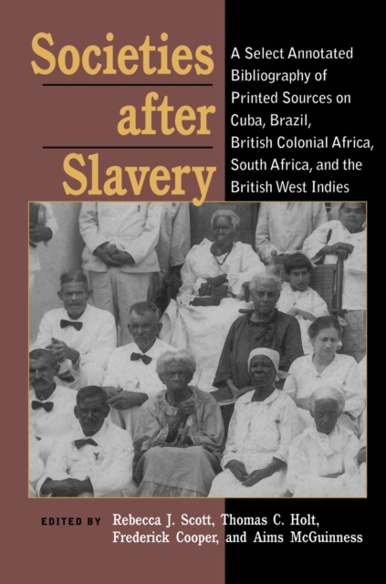 Societies After Slavery : A Select Annotated Bibliography of Printed Sources on Cuba, Brazil, British Colonial Africa, South A, Paperback / softback Book