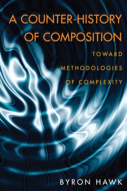 Counter-History of Composition, A : Toward Methodologies of Complexity, Paperback / softback Book