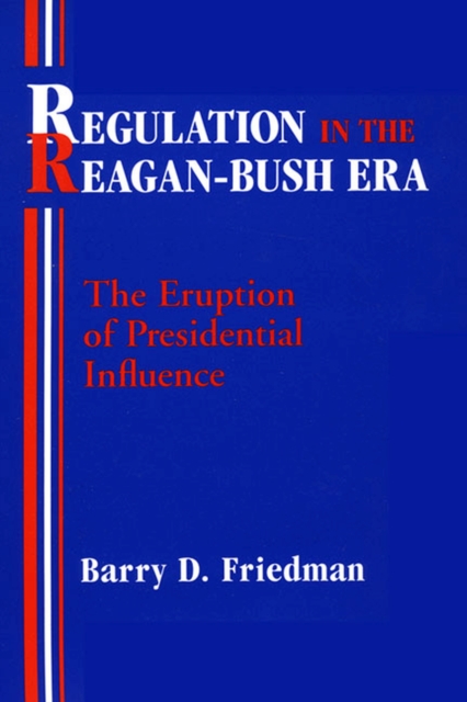 Regulation in the Reagan-Bush Era : The Eruption of Presidential Influence, Paperback / softback Book