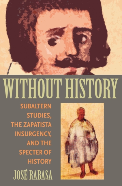 Without History : Subaltern Studies, the Zapatista Insurgency, and the Specter of History, Paperback / softback Book