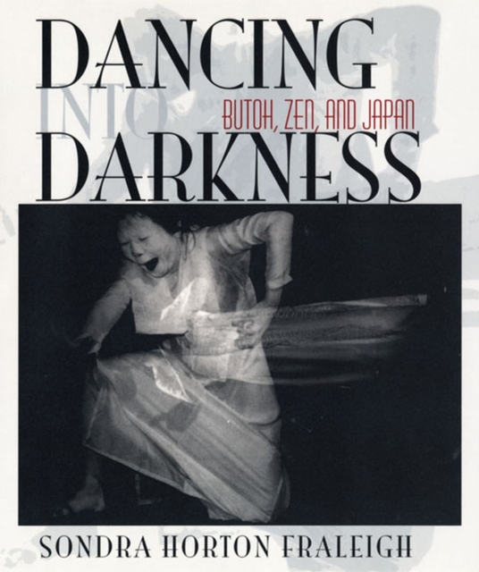 Dancing Into Darkness : Butoh, Zen, and Japan, Paperback / softback Book