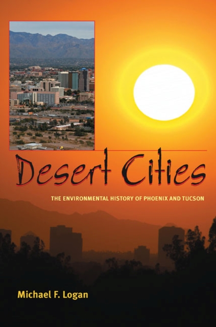 Desert Cities : The Environmental History of Phoenix and Tucson, Paperback / softback Book