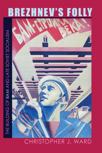 Brezhnev's Folly : The Building of BAM and Late Soviet Socialism, Paperback / softback Book