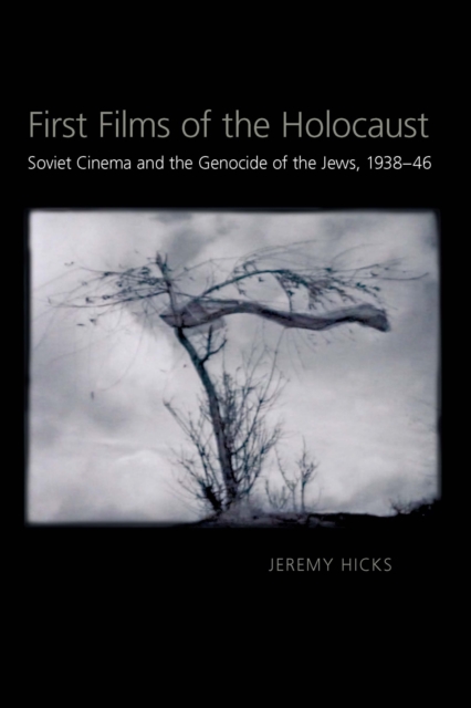First Films of the Holocaust : Soviet Cinema and the Genocide of the Jews, 1938-1946, Paperback / softback Book