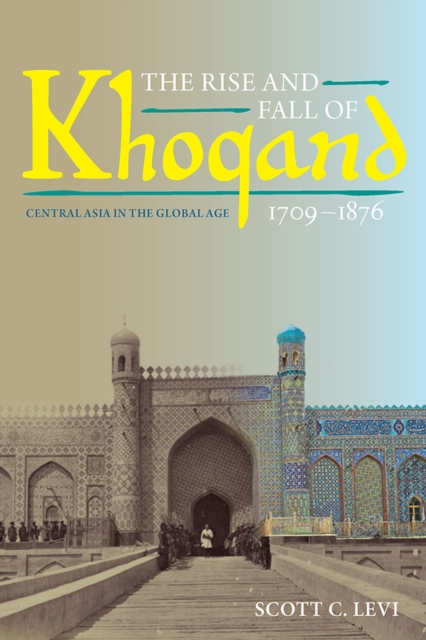 The Rise and Fall of Khoqand, 1709-1876 : Central Asia in the Global Age, Paperback / softback Book