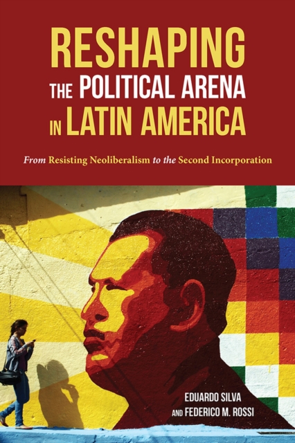 Reshaping the Political Arena in Latin America : From Resisting Neoliberalism to the Second Incorporation, Paperback / softback Book