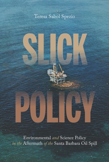 Slick Policy : Environmental and Science Policy in the Aftermath of the Santa Barbara Oil Spill, Paperback / softback Book