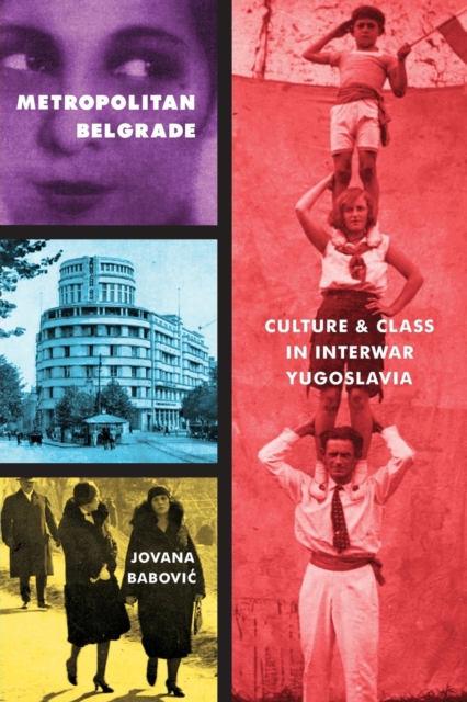 Metropolitan Belgrade : Culture and Class in Interwar Yugoslavia, Paperback / softback Book