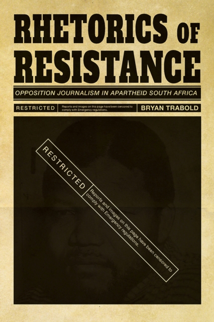 Rhetorics of Resistance : Opposition Journalism in Apartheid South Africa, Paperback / softback Book