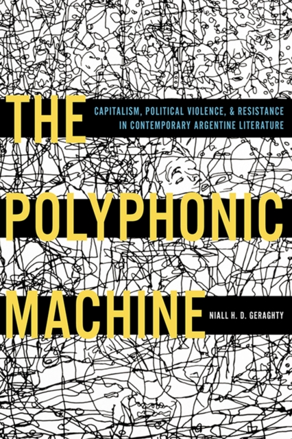 Polyphonic Machine, The : Capitalism, Political Violence, and Resistance in Contemporary Argentine Literature, Paperback / softback Book